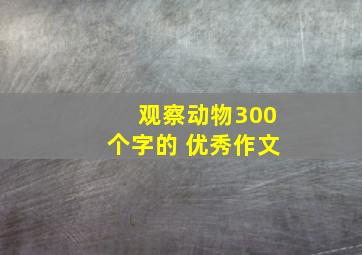 观察动物300个字的 优秀作文